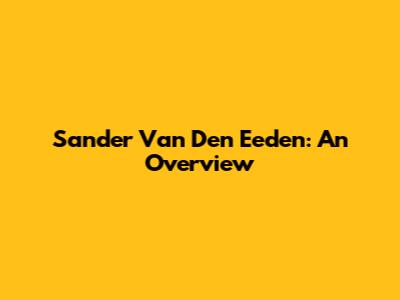 Sander Van Den Eeden: An Overview
