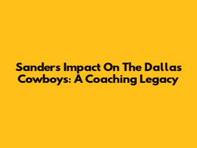Sanders' Impact On The Dallas Cowboys: A Coaching Legacy
