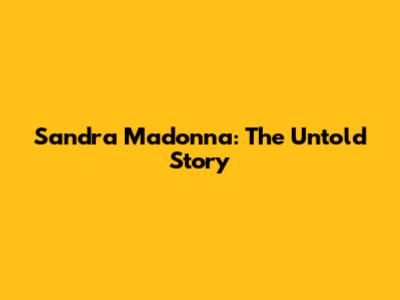Sandra Madonna: The Untold Story