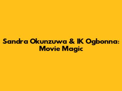 Sandra Okunzuwa & IK Ogbonna: Movie Magic