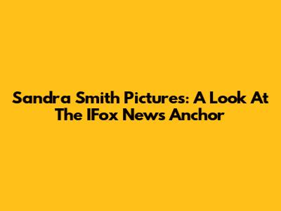 Sandra Smith Pictures: A Look At The IFox News Anchor