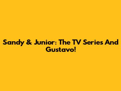 Sandy & Junior: The TV Series And Gustavo!
