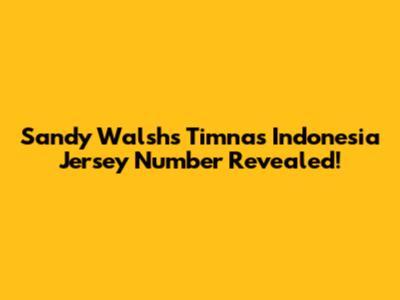 Sandy Walsh's Timnas Indonesia Jersey Number Revealed!