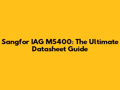 Sangfor IAG M5400: The Ultimate Datasheet Guide
