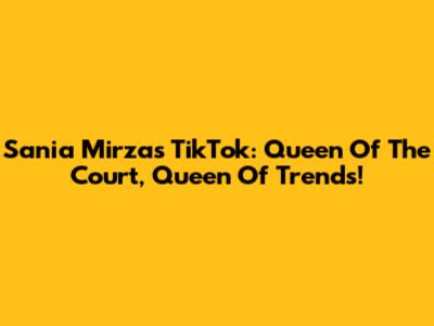 Sania Mirza's TikTok: Queen Of The Court, Queen Of Trends!