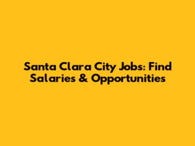 Santa Clara City Jobs: Find Salaries & Opportunities