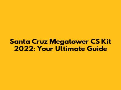 Santa Cruz Megatower CS Kit 2022: Your Ultimate Guide