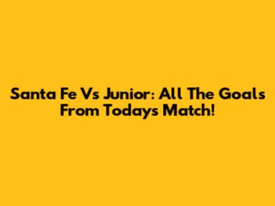 Santa Fe Vs Junior: All The Goals From Today's Match!
