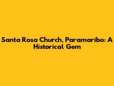 Santa Rosa Church, Paramaribo: A Historical Gem