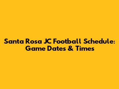 Santa Rosa JC Football Schedule: Game Dates & Times
