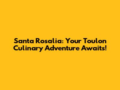 Santa Rosalia: Your Toulon Culinary Adventure Awaits!