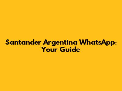Santander Argentina WhatsApp: Your Guide