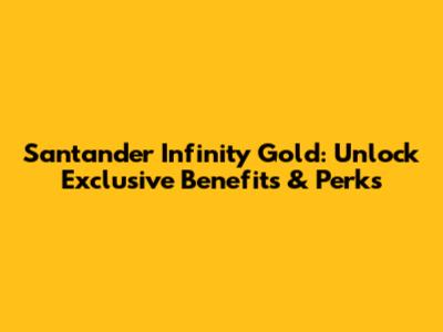Santander Infinity Gold: Unlock Exclusive Benefits & Perks
