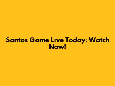 Santos Game Live Today: Watch Now!