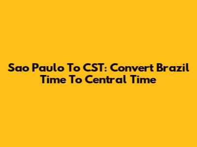 Sao Paulo To CST: Convert Brazil Time To Central Time