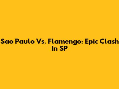 Sao Paulo Vs. Flamengo: Epic Clash In SP