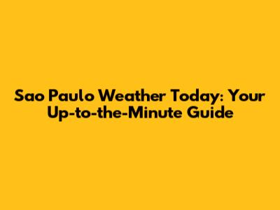 Sao Paulo Weather Today: Your Up-to-the-Minute Guide