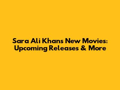 Sara Ali Khan's New Movies: Upcoming Releases & More