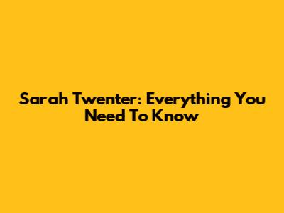 Sarah Twenter: Everything You Need To Know