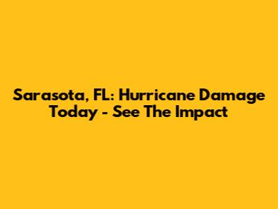Sarasota, FL: Hurricane Damage Today - See The Impact