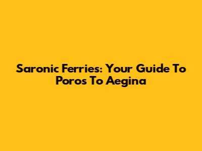 Saronic Ferries: Your Guide To Poros To Aegina