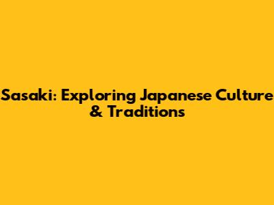 Sasaki: Exploring Japanese Culture & Traditions