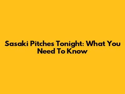 Sasaki Pitches Tonight: What You Need To Know