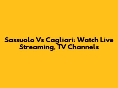 Sassuolo Vs Cagliari: Watch Live Streaming, TV Channels