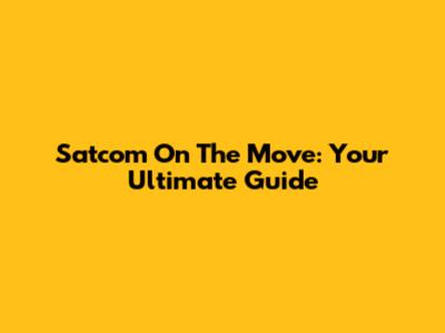 Satcom On The Move: Your Ultimate Guide
