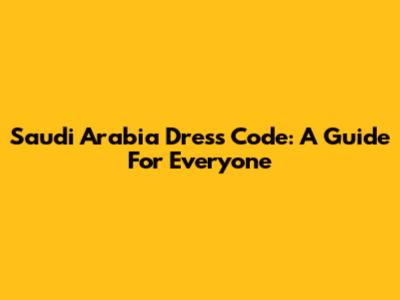 Saudi Arabia Dress Code: A Guide For Everyone