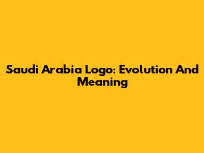 Saudi Arabia Logo: Evolution And Meaning