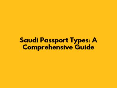 Saudi Passport Types: A Comprehensive Guide