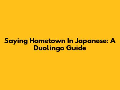 Saying Hometown In Japanese: A Duolingo Guide