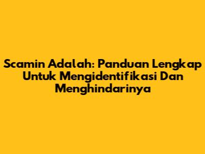 Scamin Adalah: Panduan Lengkap Untuk Mengidentifikasi Dan Menghindarinya