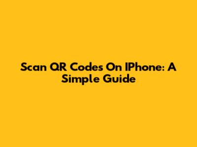 Scan QR Codes On IPhone: A Simple Guide