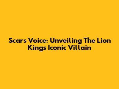 Scar's Voice: Unveiling The Lion King's Iconic Villain