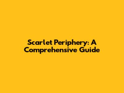 Scarlet Periphery: A Comprehensive Guide