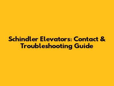 Schindler Elevators: Contact & Troubleshooting Guide