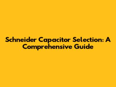 Schneider Capacitor Selection: A Comprehensive Guide