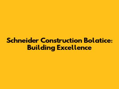 Schneider Construction Bolatice: Building Excellence