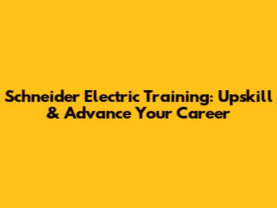Schneider Electric Training: Upskill & Advance Your Career