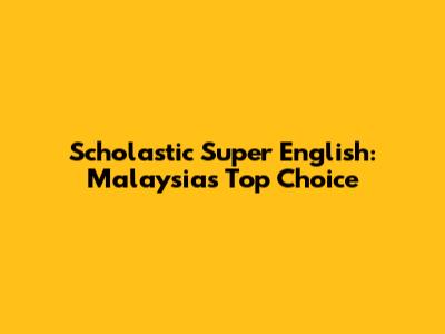 Scholastic Super English: Malaysia's Top Choice