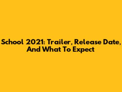 School 2021: Trailer, Release Date, And What To Expect