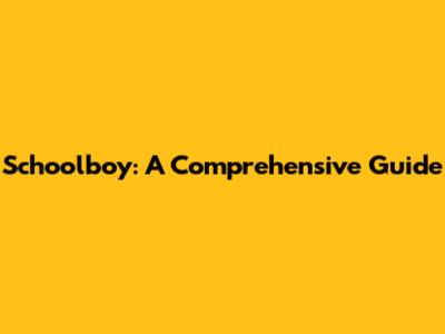 Schoolboy: A Comprehensive Guide