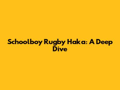 Schoolboy Rugby Haka: A Deep Dive