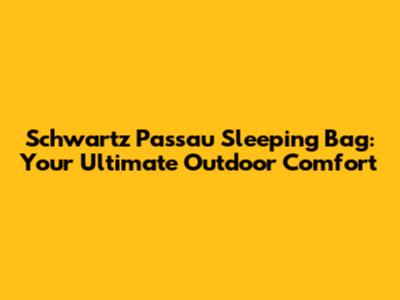 Schwartz Passau Sleeping Bag: Your Ultimate Outdoor Comfort