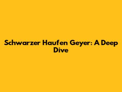 Schwarzer Haufen Geyer: A Deep Dive