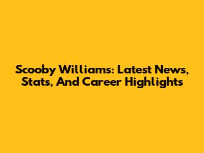 Scooby Williams: Latest News, Stats, And Career Highlights