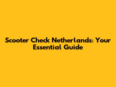Scooter Check Netherlands: Your Essential Guide