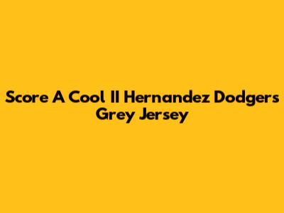 Score A Cool II Hernandez Dodgers Grey Jersey